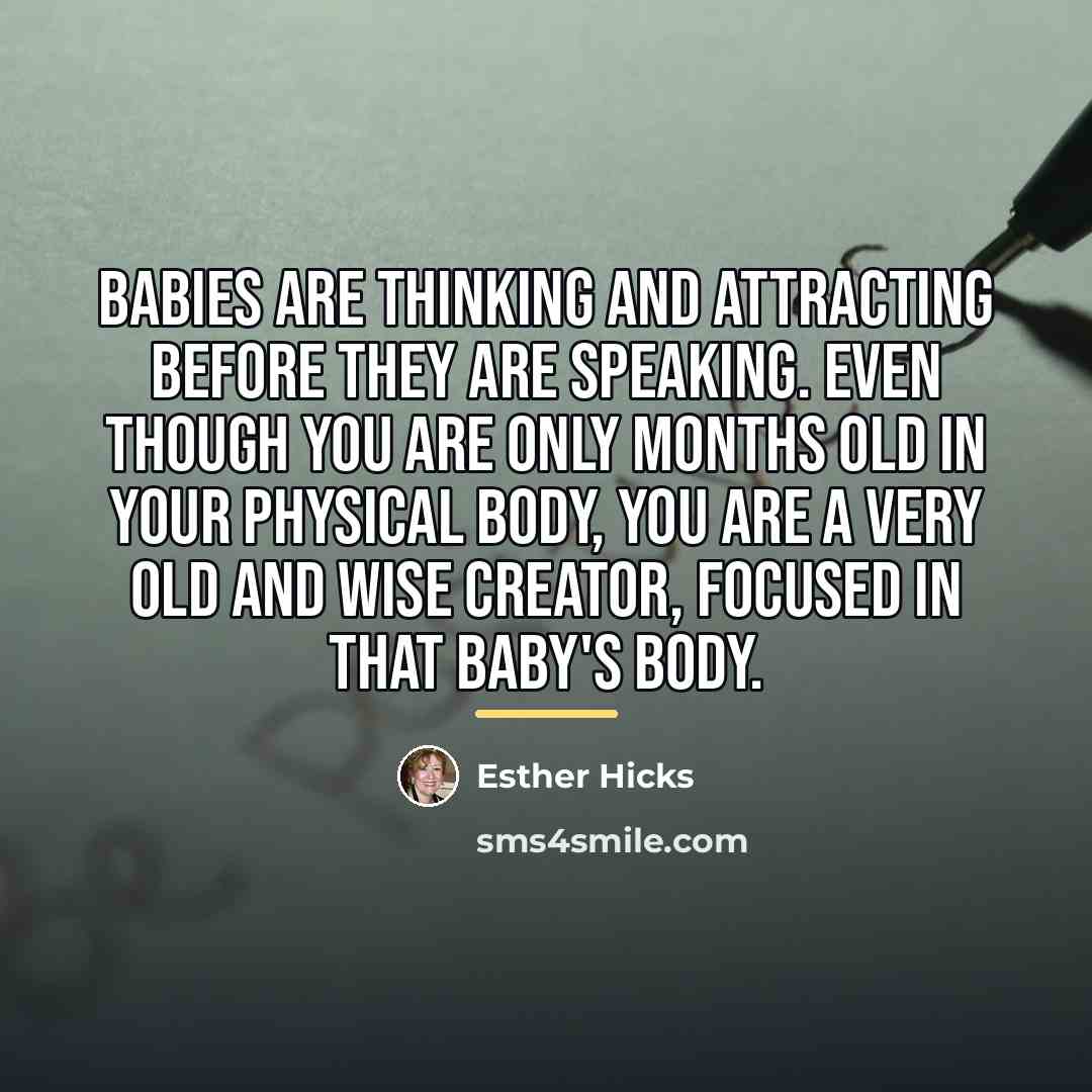“Babies are thinking and attracting before they are speaking. Even…” quote by Esther Hicks