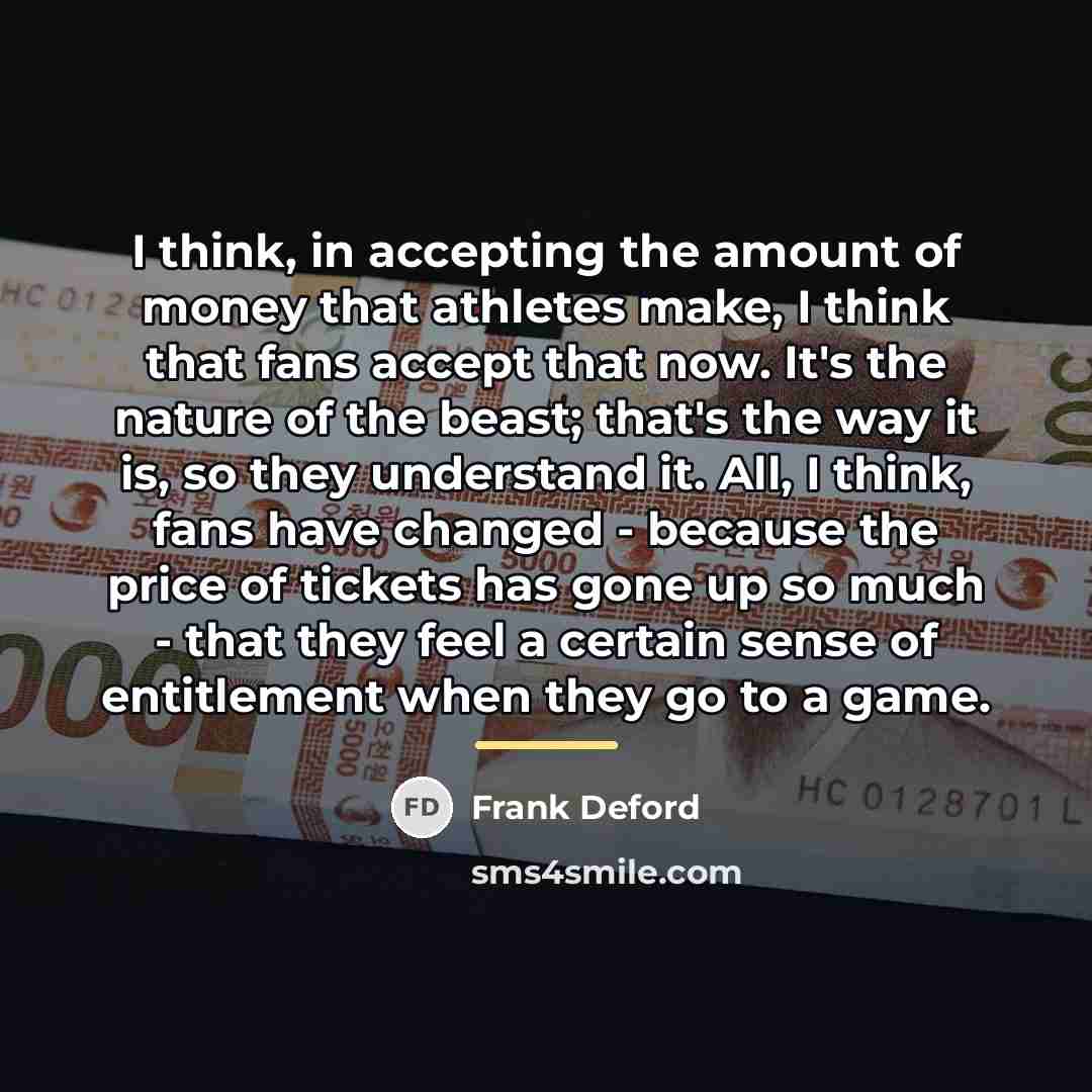 “I think, in accepting the amount of money that athletes…” quote by Frank Deford