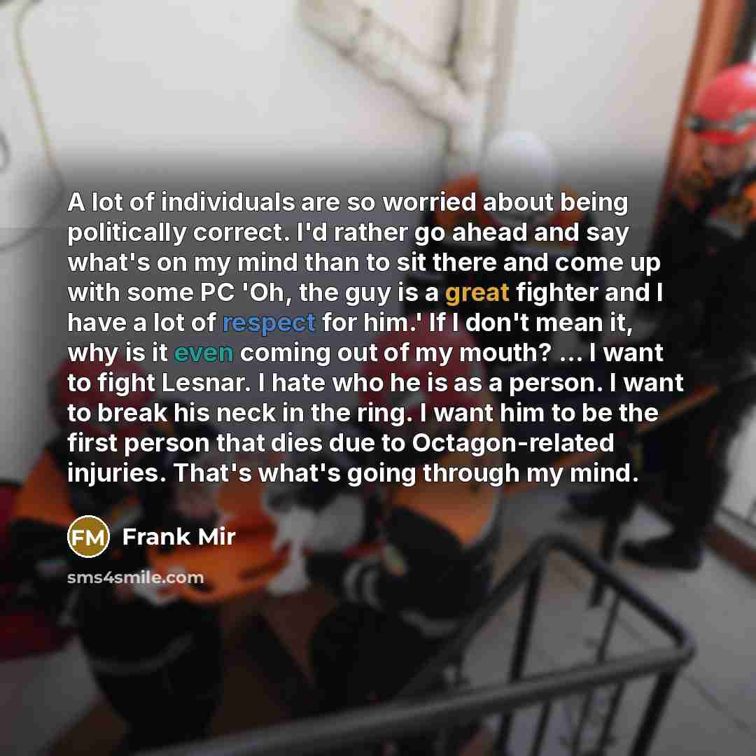 “A lot of individuals are so worried about being politically…” quote by Frank Mir
