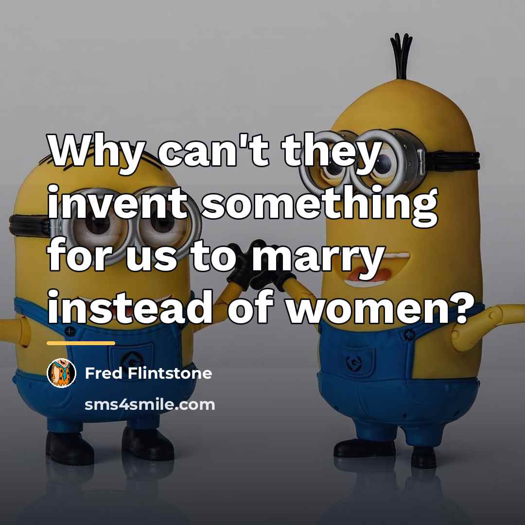 “Why can't they invent something for us to marry instead…” quote by Fred Flintstone