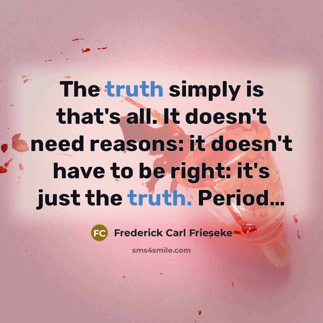 “The truth simply is that's all. It doesn't need reasons:…” quote by Frederick Carl Frieseke