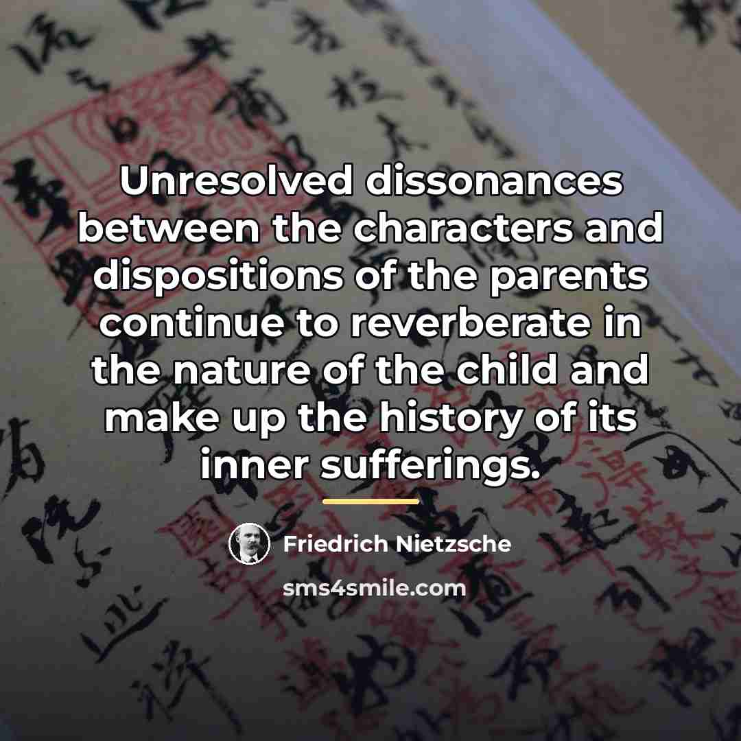 “Unresolved dissonances between the characters and dispositions of the parents…” quote by Friedrich Nietzsche