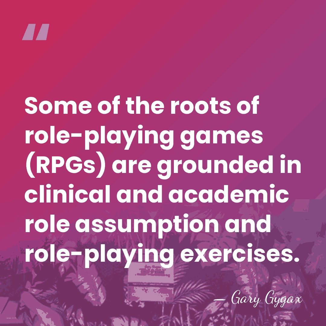 Some of the roots of role-playing games (RPGs) are grounded in clinical&hellip; - Gary Gygax
