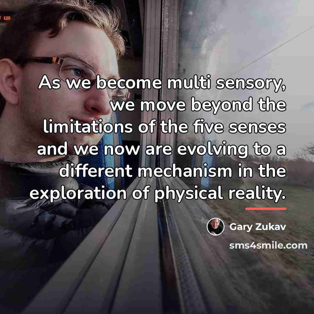 “As we become multi sensory, we move beyond the limitations…” quote by Gary Zukav