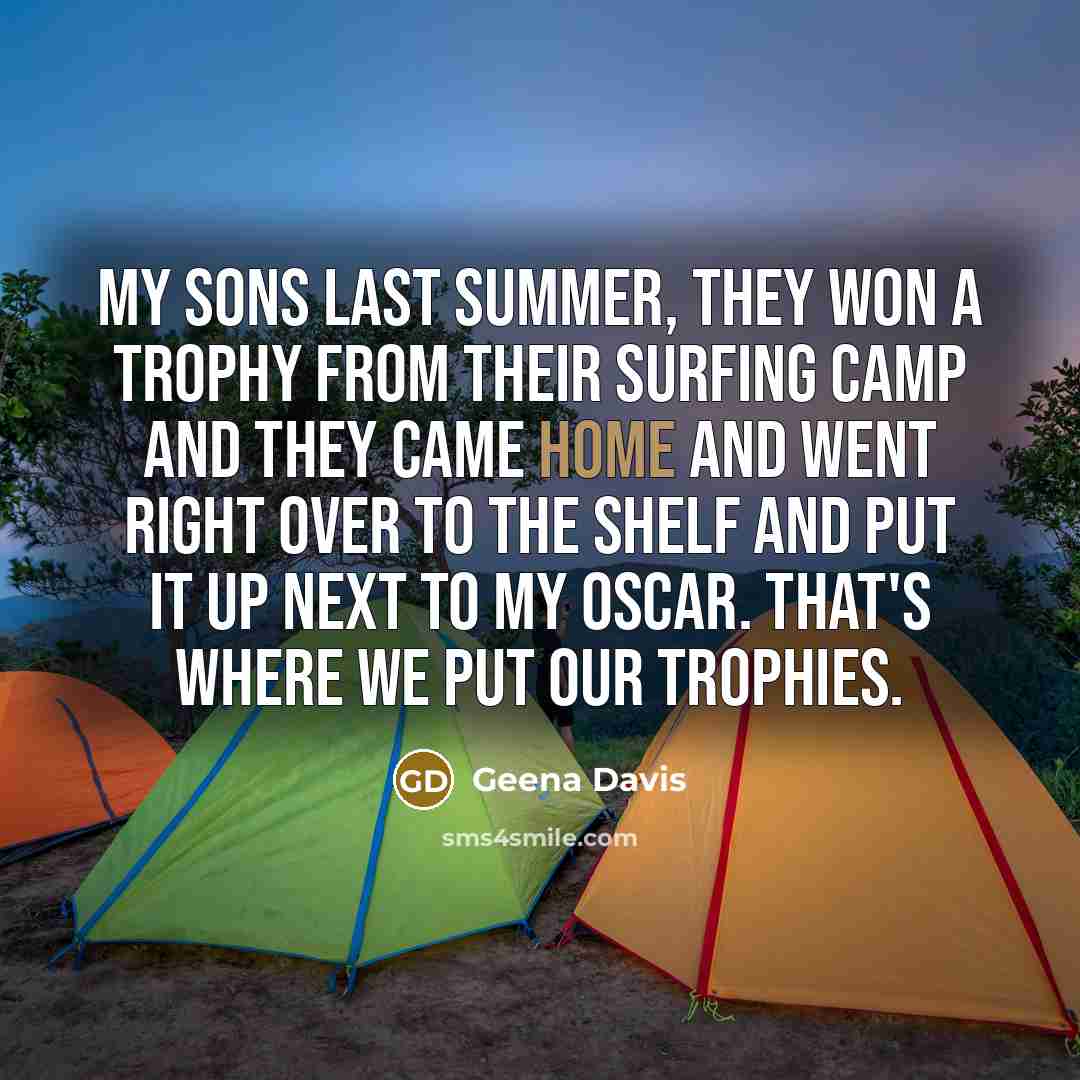 “My sons last summer, they won a trophy from their…” quote by Geena Davis