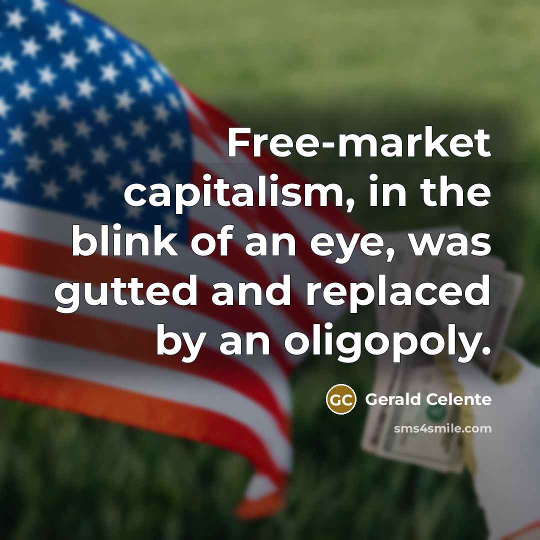 “Free-market capitalism, in the blink of an eye, was gutted…” quote by Gerald Celente