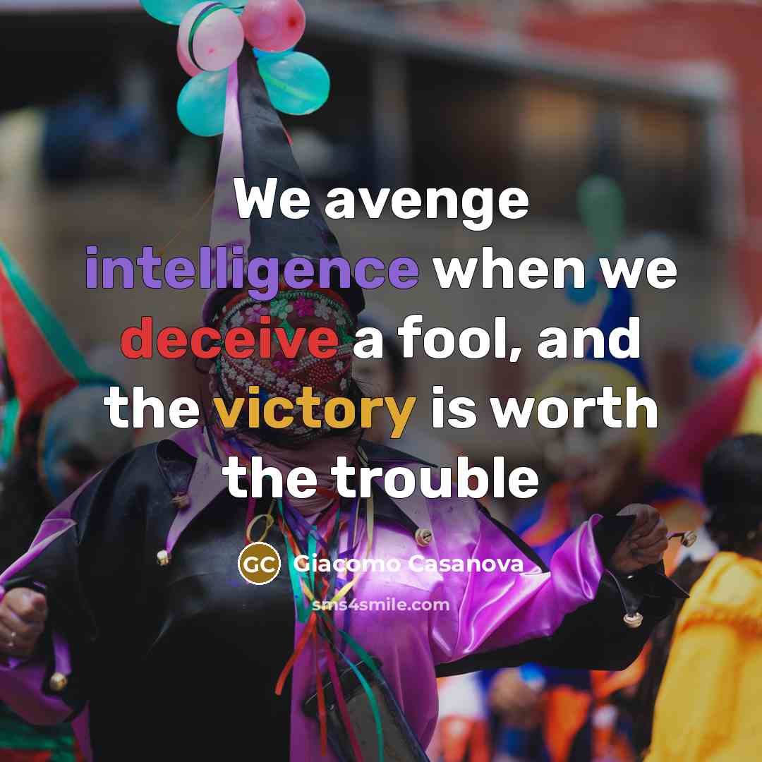 “We avenge intelligence when we deceive a fool, and the victory is worth the trouble” quote by Giacomo Casanova