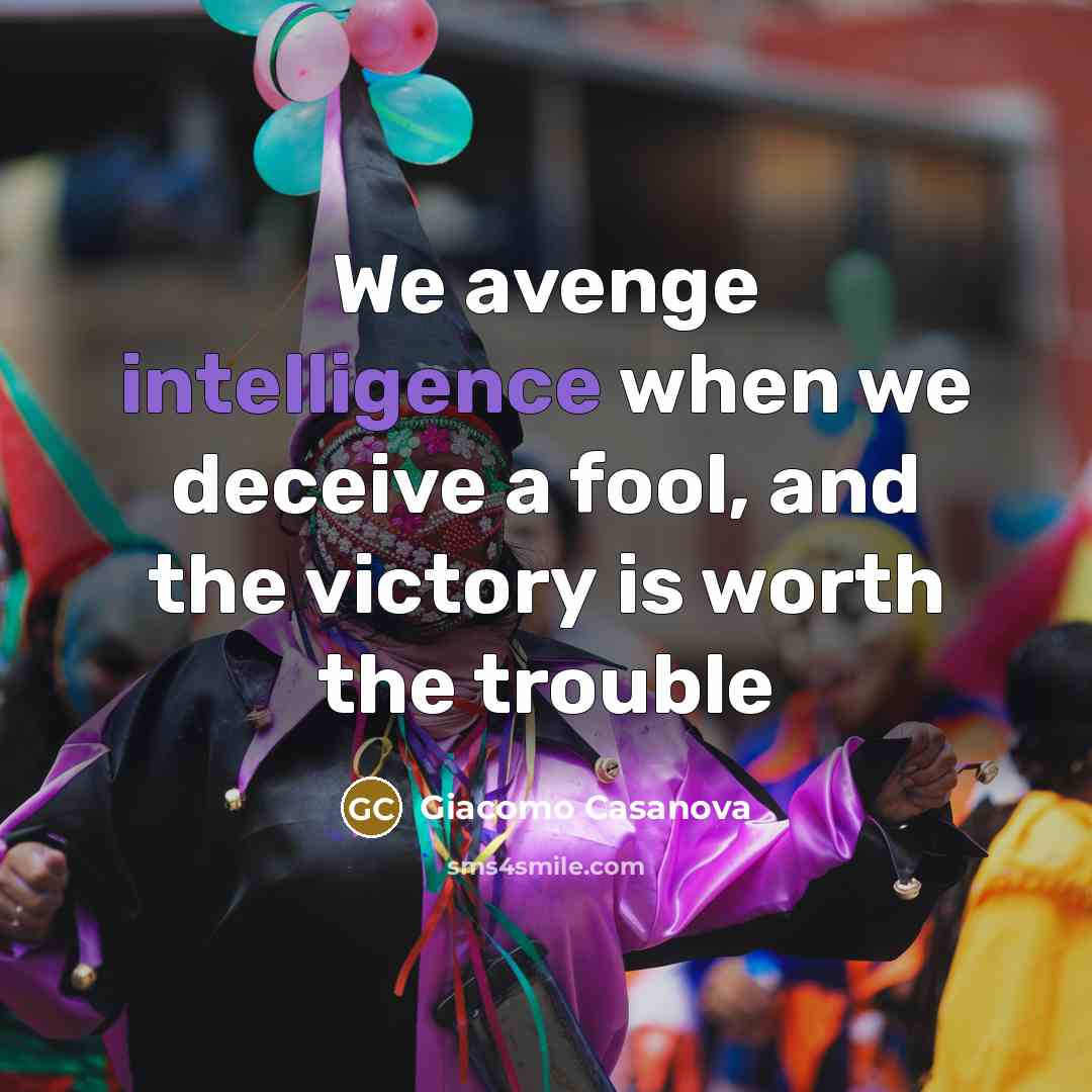 “We avenge intelligence when we deceive a fool, and the…” quote by Giacomo Casanova
