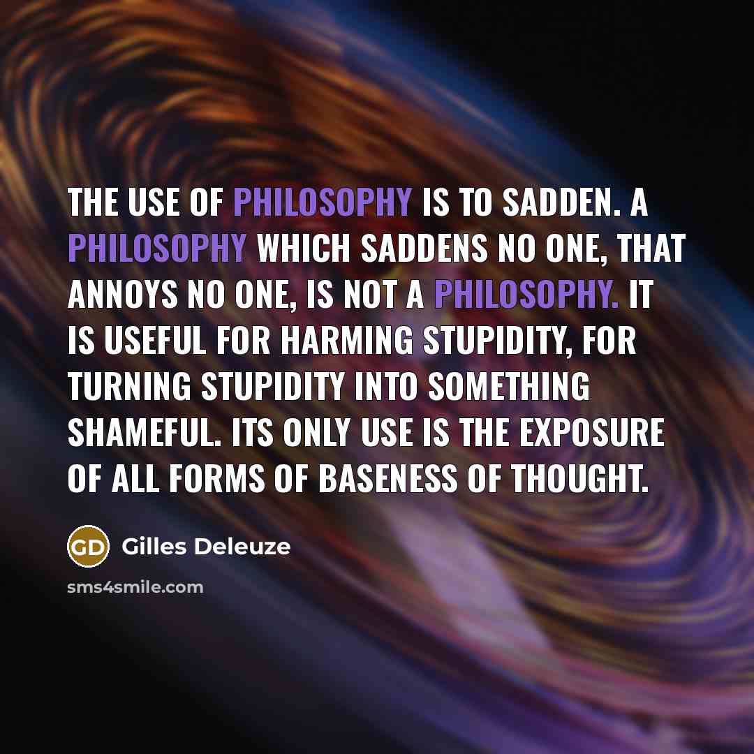 “The use of philosophy is to sadden. A philosophy which…” quote by Gilles Deleuze