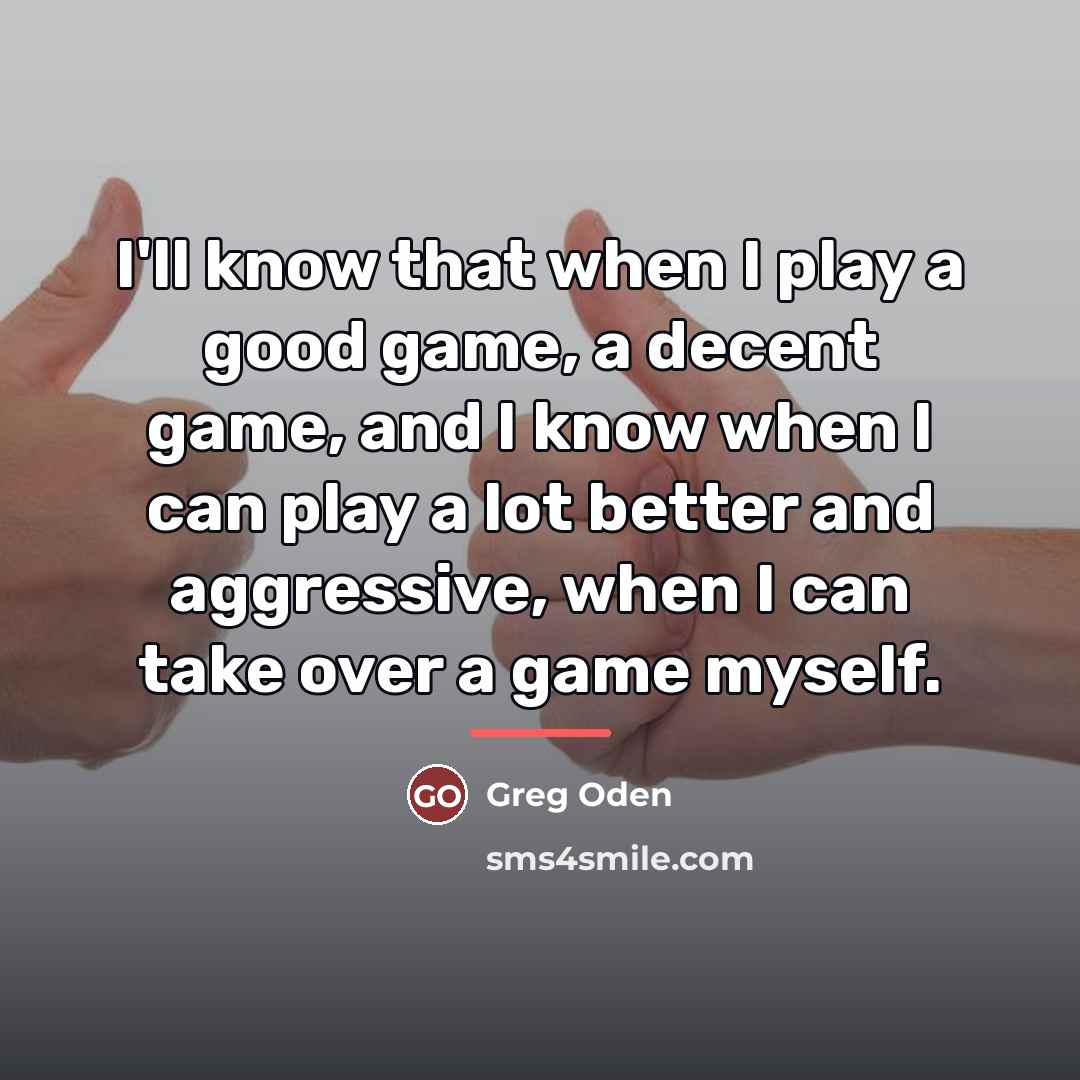 “I'll know that when I play a good game, a…” quote by Greg Oden