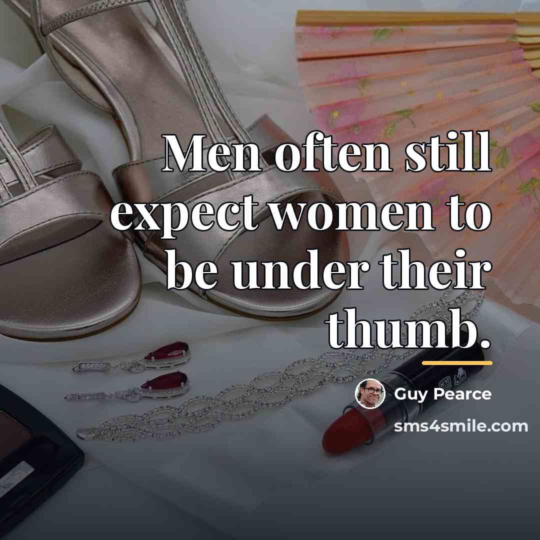 “Men often still expect women to be under their thumb.…” quote by Guy Pearce