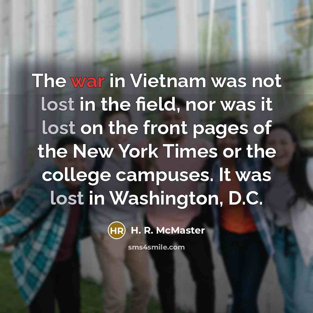 “The war in Vietnam was not lost in the field,…” quote by H. R. McMaster