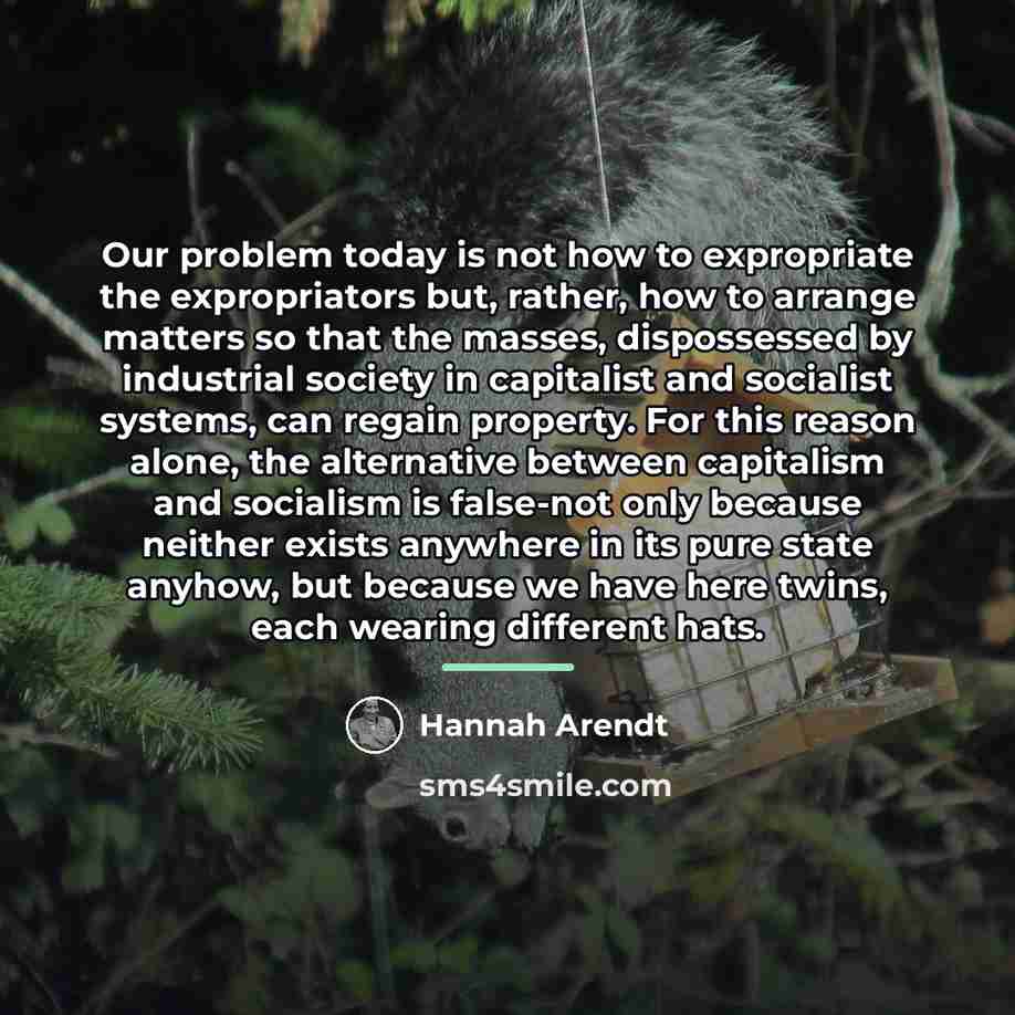 “Our problem today is not how to expropriate the expropriators…” quote by Hannah Arendt