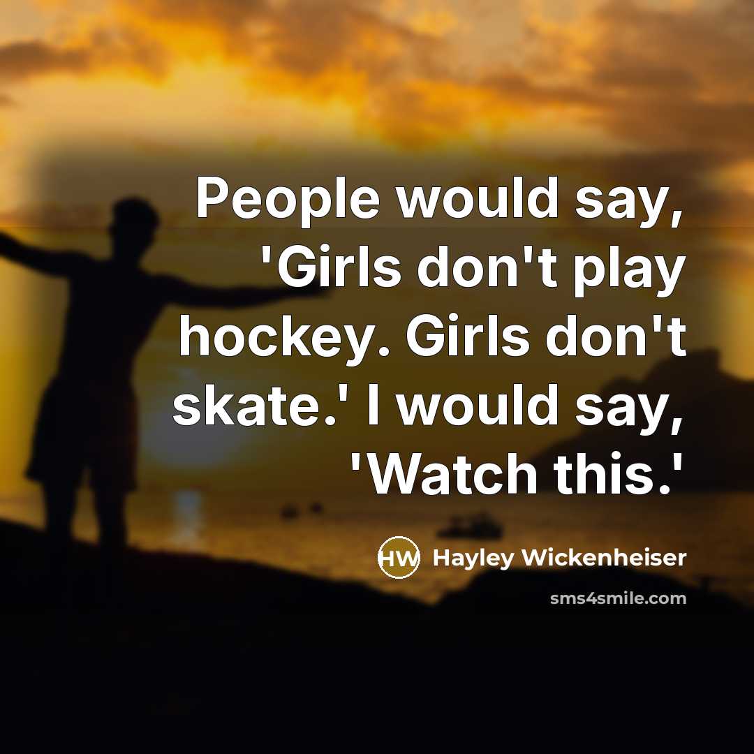 “People would say, 'Girls don't play hockey. Girls don't skate.'…” quote by Hayley Wickenheiser
