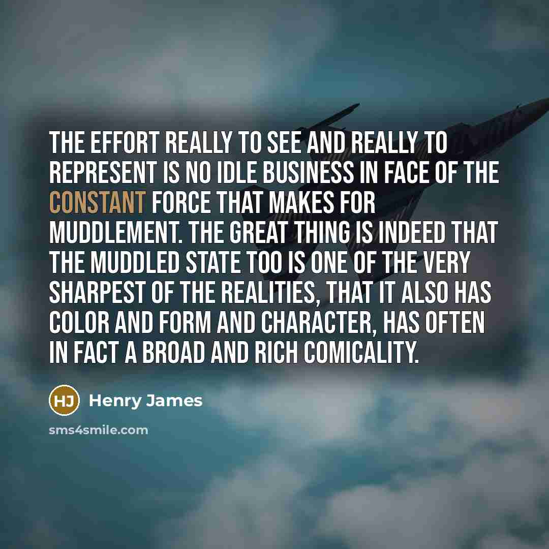 “The effort really to see and really to represent is…” quote by Henry James