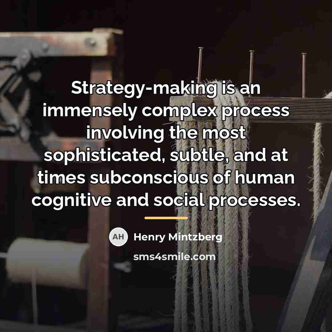 “Strategy-making is an immensely complex process involving the most sophisticated,…” quote by Henry Mintzberg