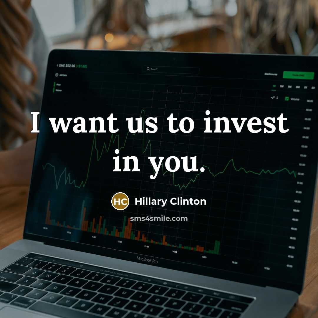 “I want us to invest in you.…” quote by Hillary Clinton