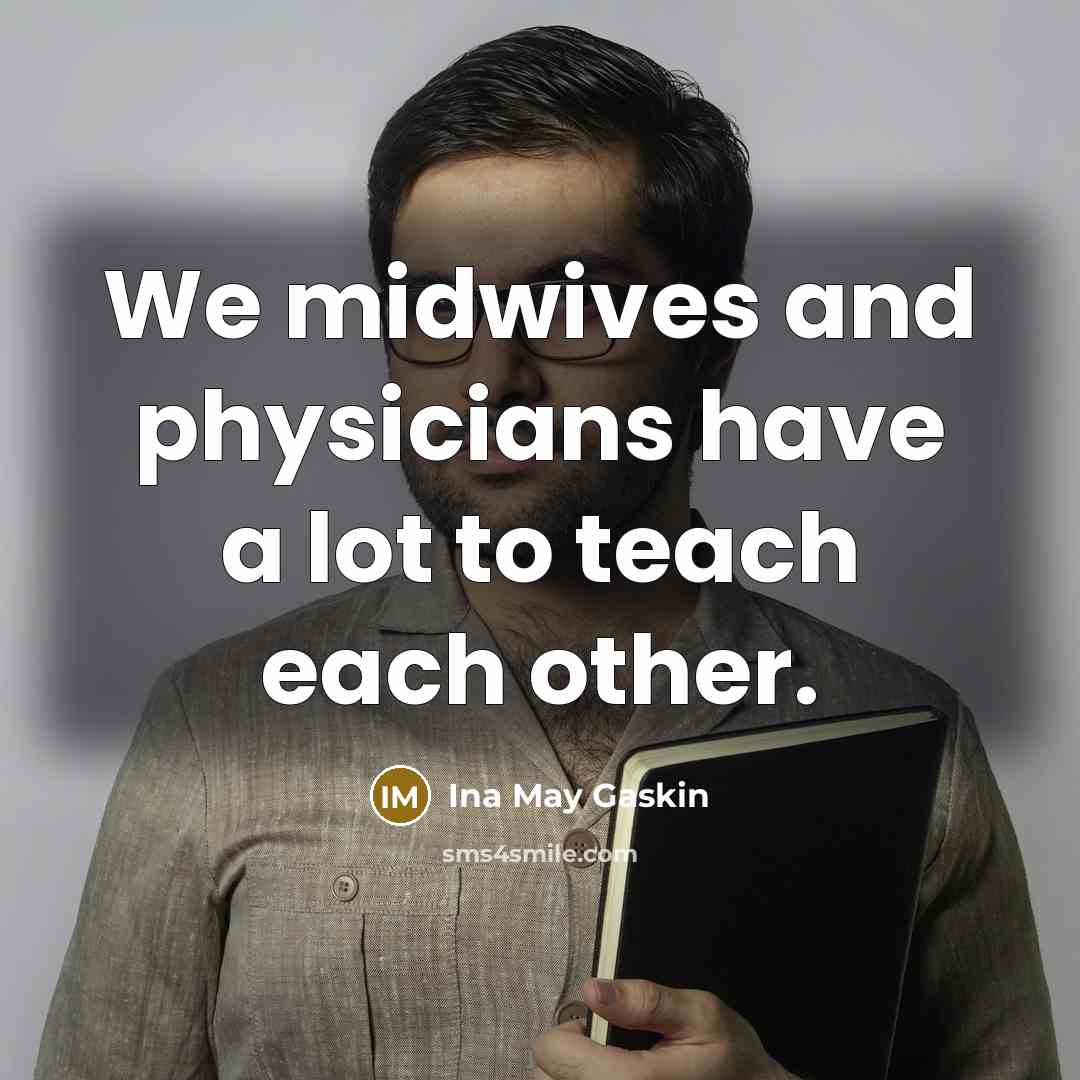 “We midwives and physicians have a lot to teach each…” quote by Ina May Gaskin