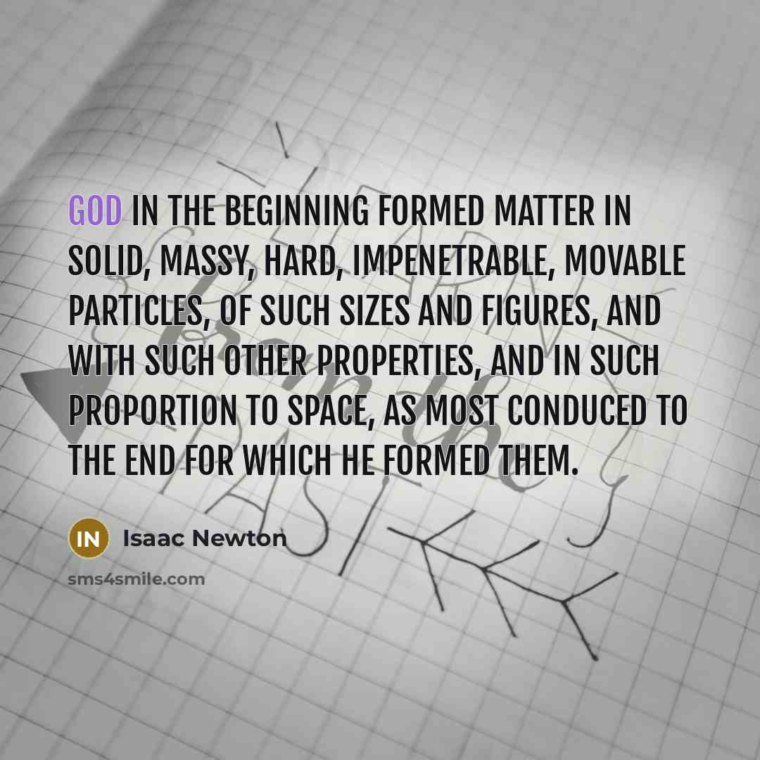 “God in the beginning formed matter in solid, massy, hard,…” quote by Isaac Newton