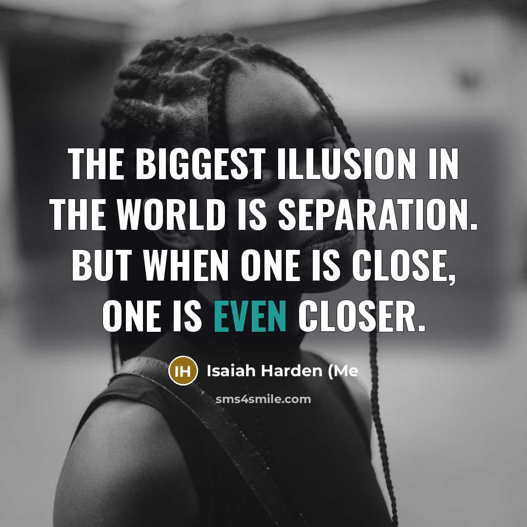 “The biggest illusion in the world is separation. But when…” quote by Isaiah Harden (Me