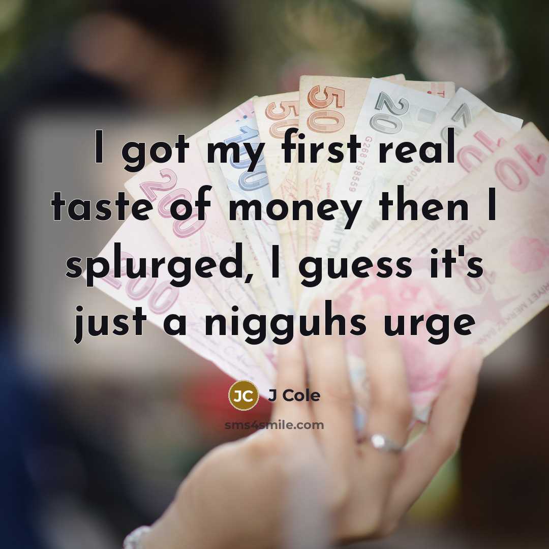 “I got my first real taste of money then I…” quote by J Cole