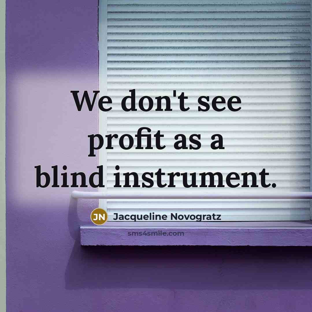 “We don't see profit as a blind instrument.…” quote by Jacqueline Novogratz
