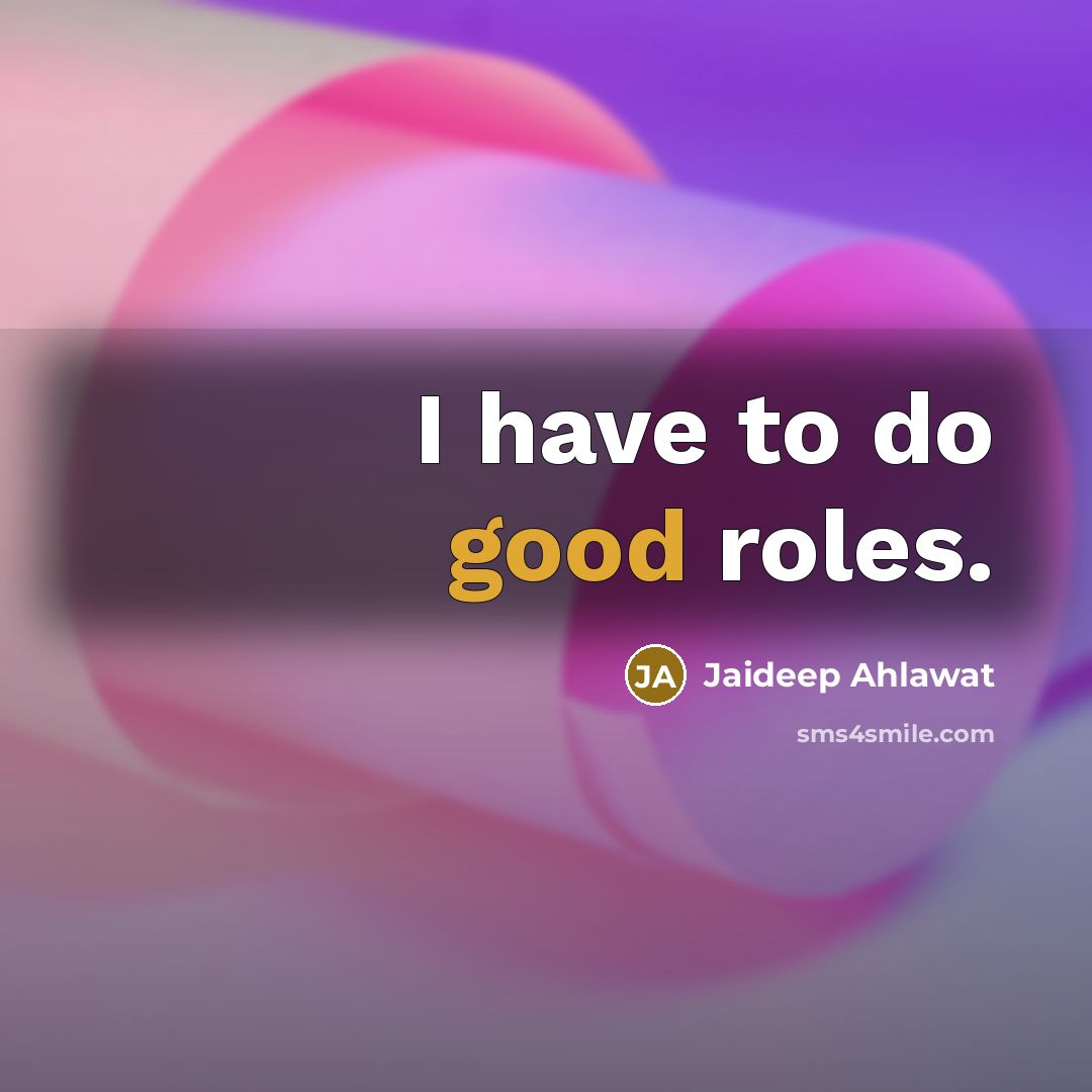 “I have to do good roles.…” quote by Jaideep Ahlawat