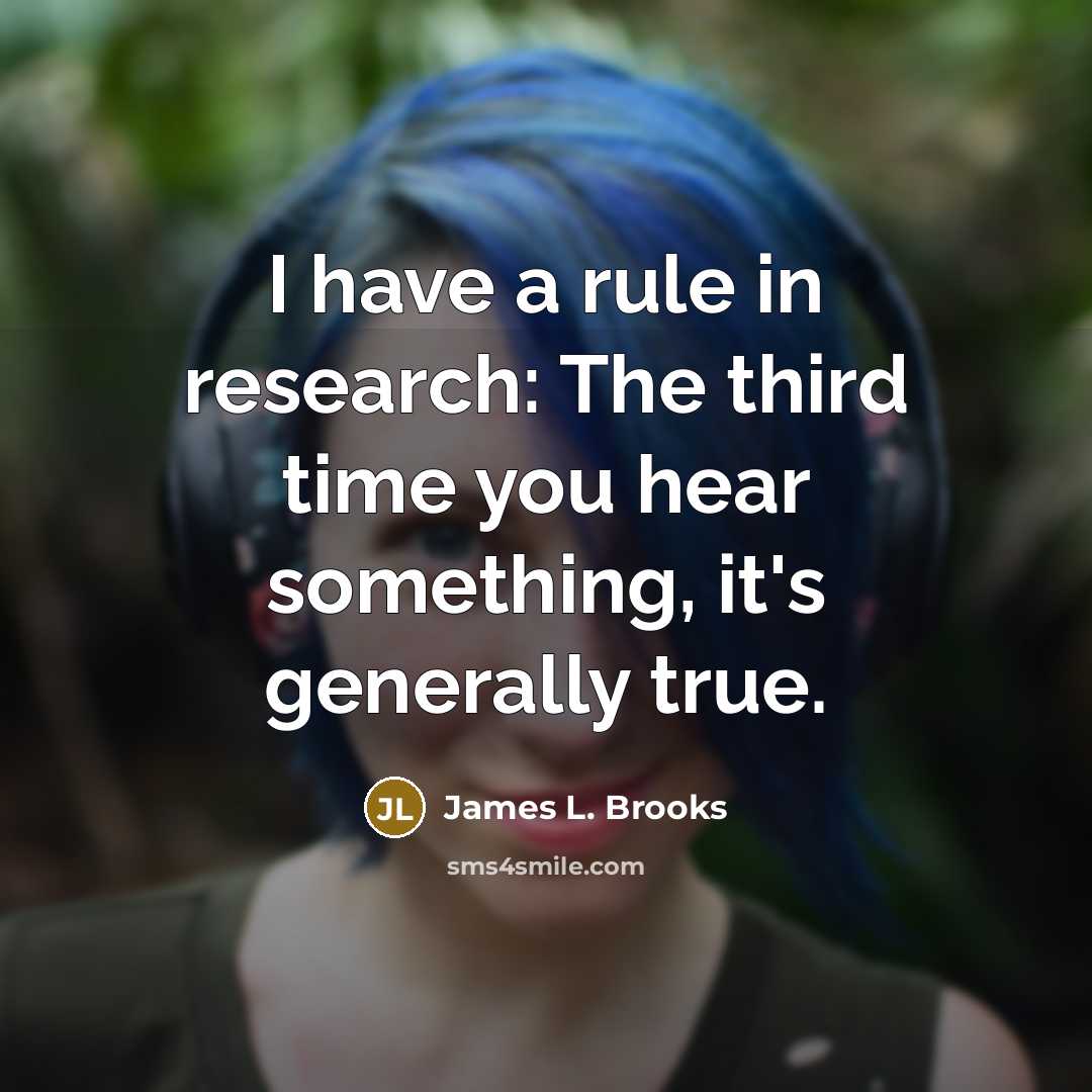 “I have a rule in research: The third time you…” quote by James L. Brooks