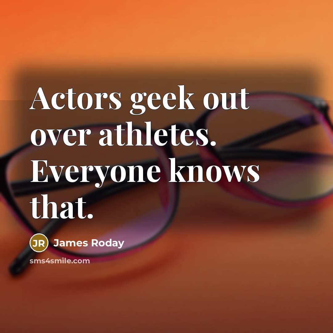 “Actors geek out over athletes. Everyone knows that.…” quote by James Roday