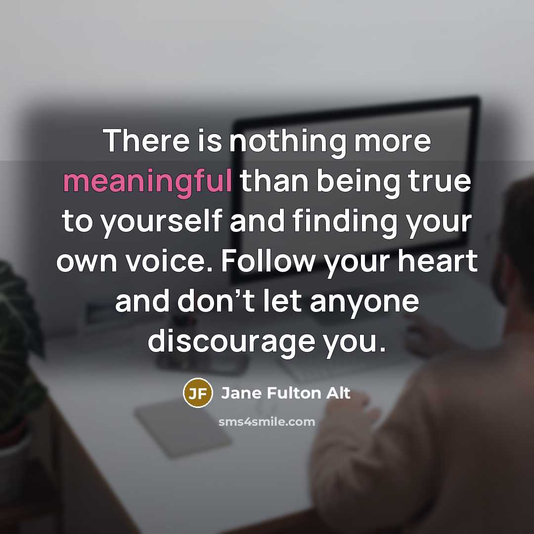 “There is nothing more meaningful than being true to yourself…” quote by Jane Fulton Alt