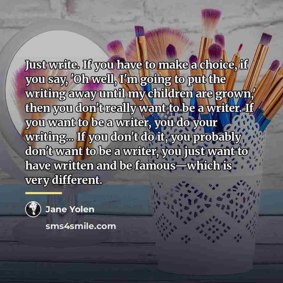 “Just write. If you have to make a choice, if…” quote by Jane Yolen