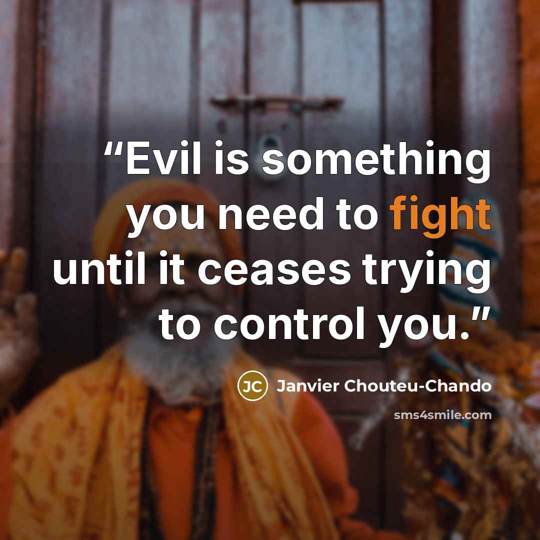“Evil is something you need to fight until it ceases trying to control you.” quote by Janvier Chouteu-Chando