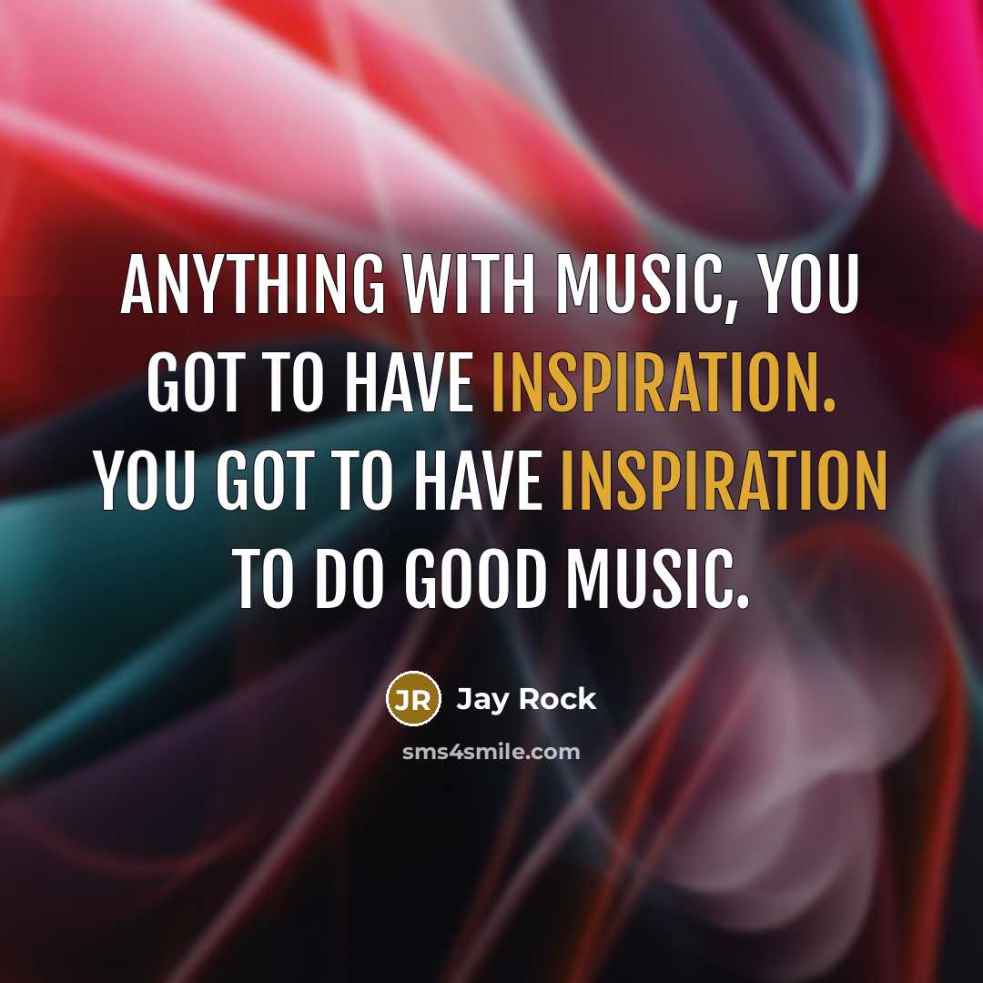 “Anything with music, you got to have inspiration. You got…” quote by Jay Rock