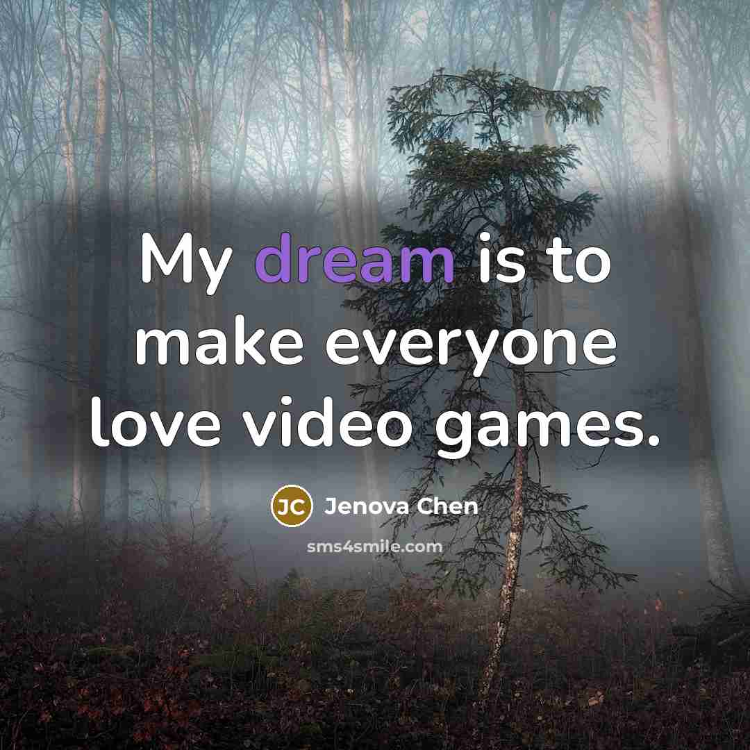 “My dream is to make everyone love video games.…” quote by Jenova Chen