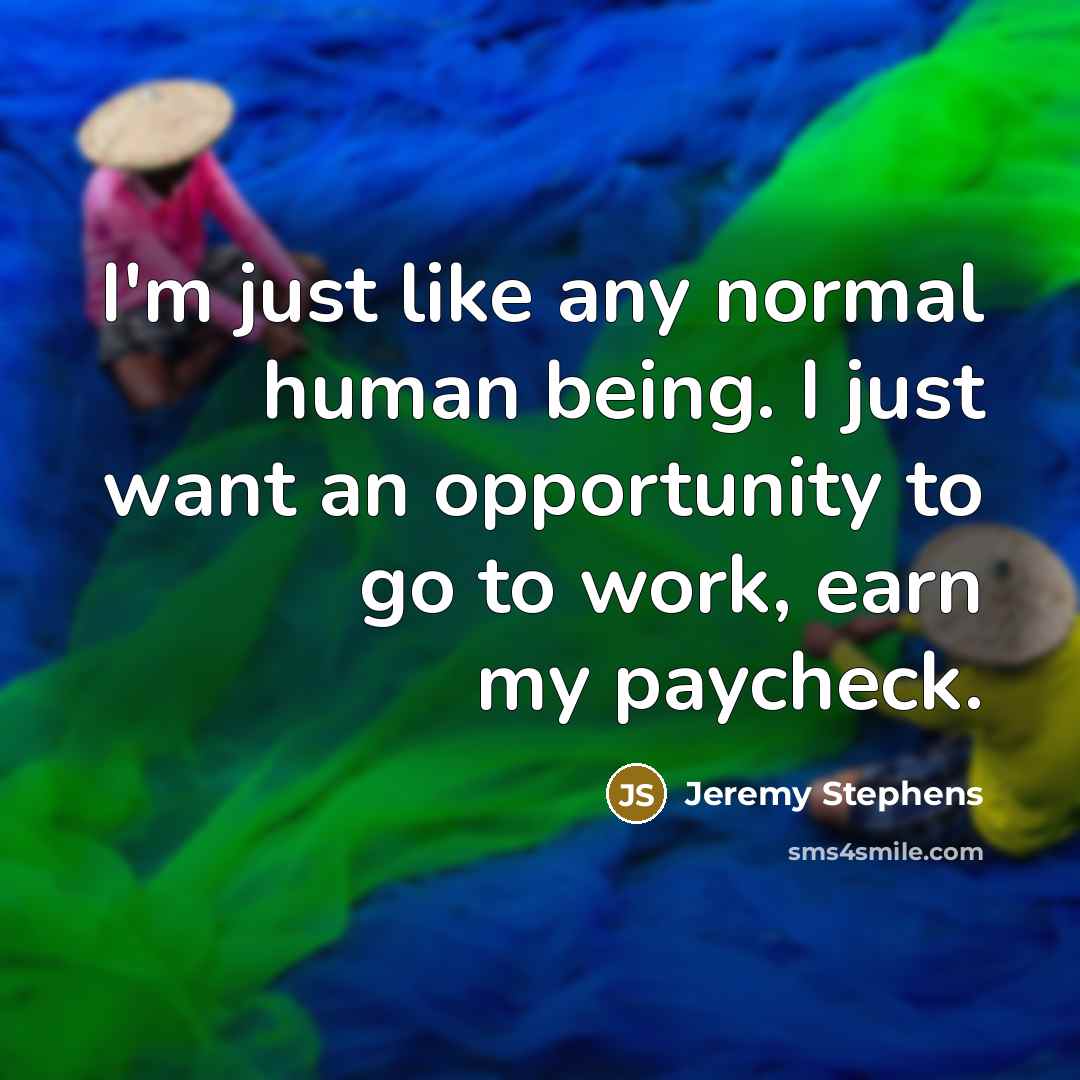 “I'm just like any normal human being. I just want…” quote by Jeremy Stephens