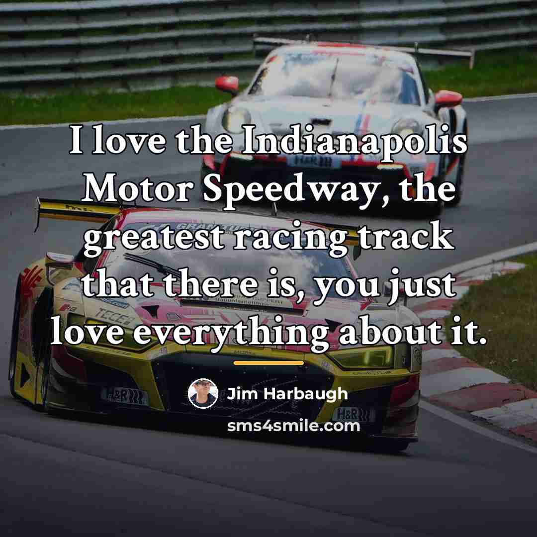 “I love the Indianapolis Motor Speedway, the greatest racing track…” quote by Jim Harbaugh