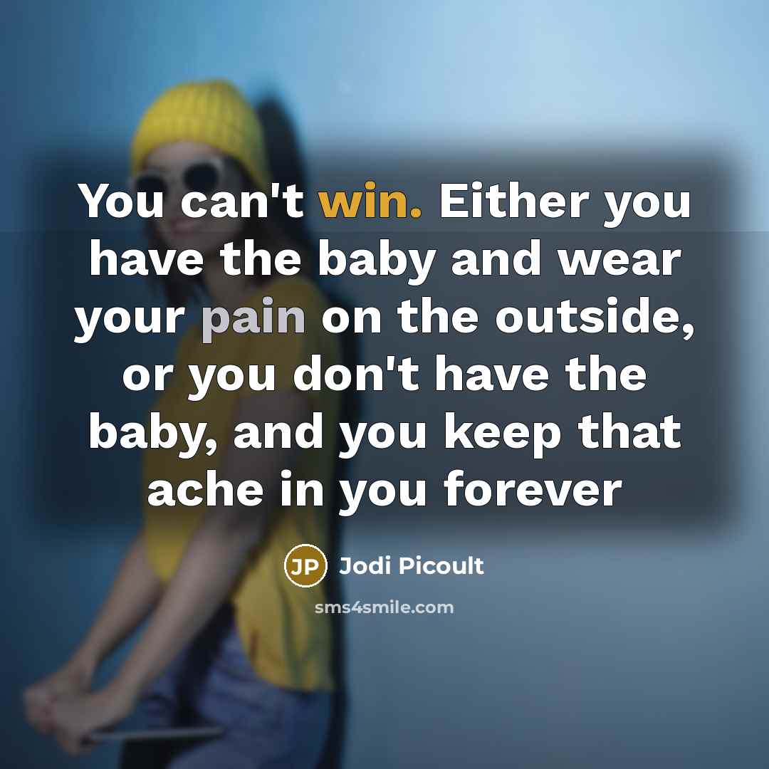 “You can't win. Either you have the baby and wear…” quote by Jodi Picoult