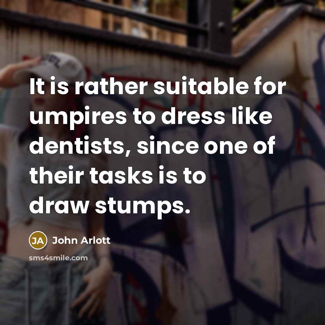 “It is rather suitable for umpires to dress like dentists,…” quote by John Arlott