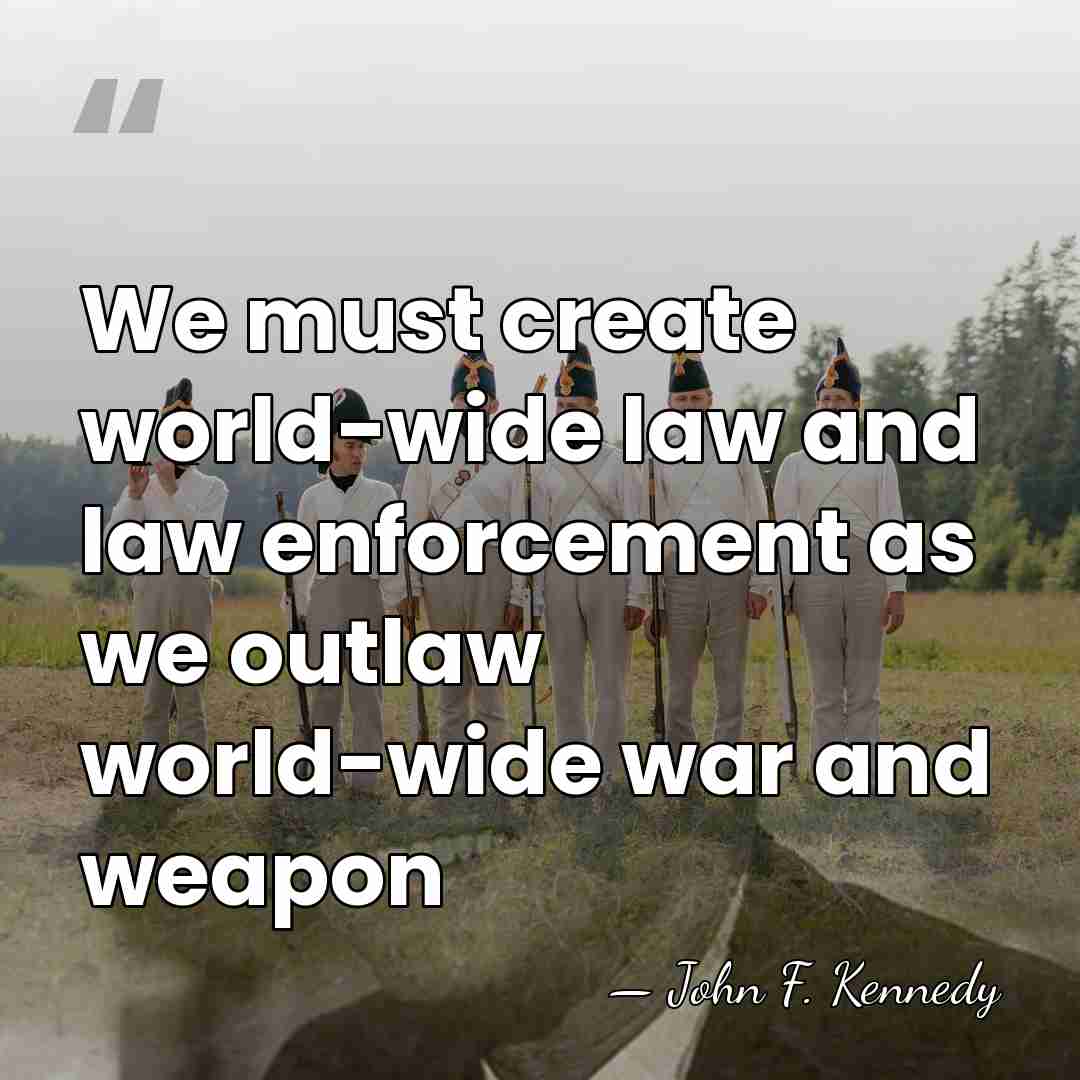 We must create world-wide law and law enforcement as we outlaw world-wide&hellip; - John F. Kennedy