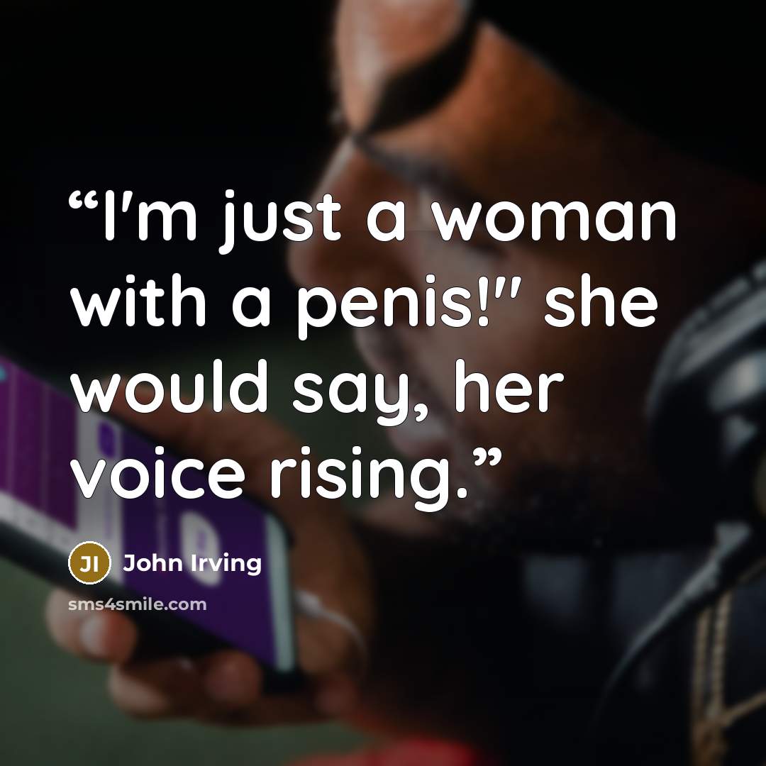 “I'm just a woman with a penis!" she would say, her voice rising.” quote by John Irving