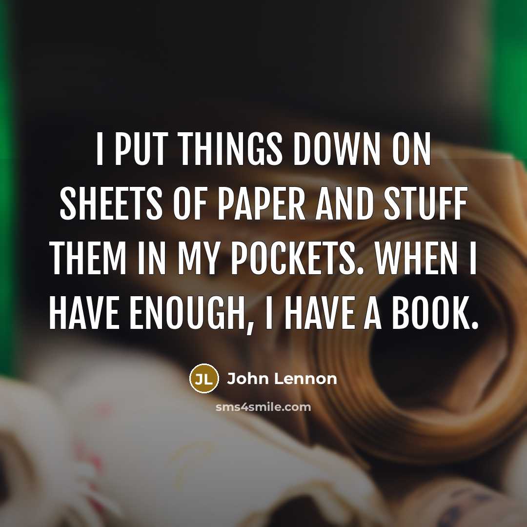 “I put things down on sheets of paper and stuff…” quote by John Lennon