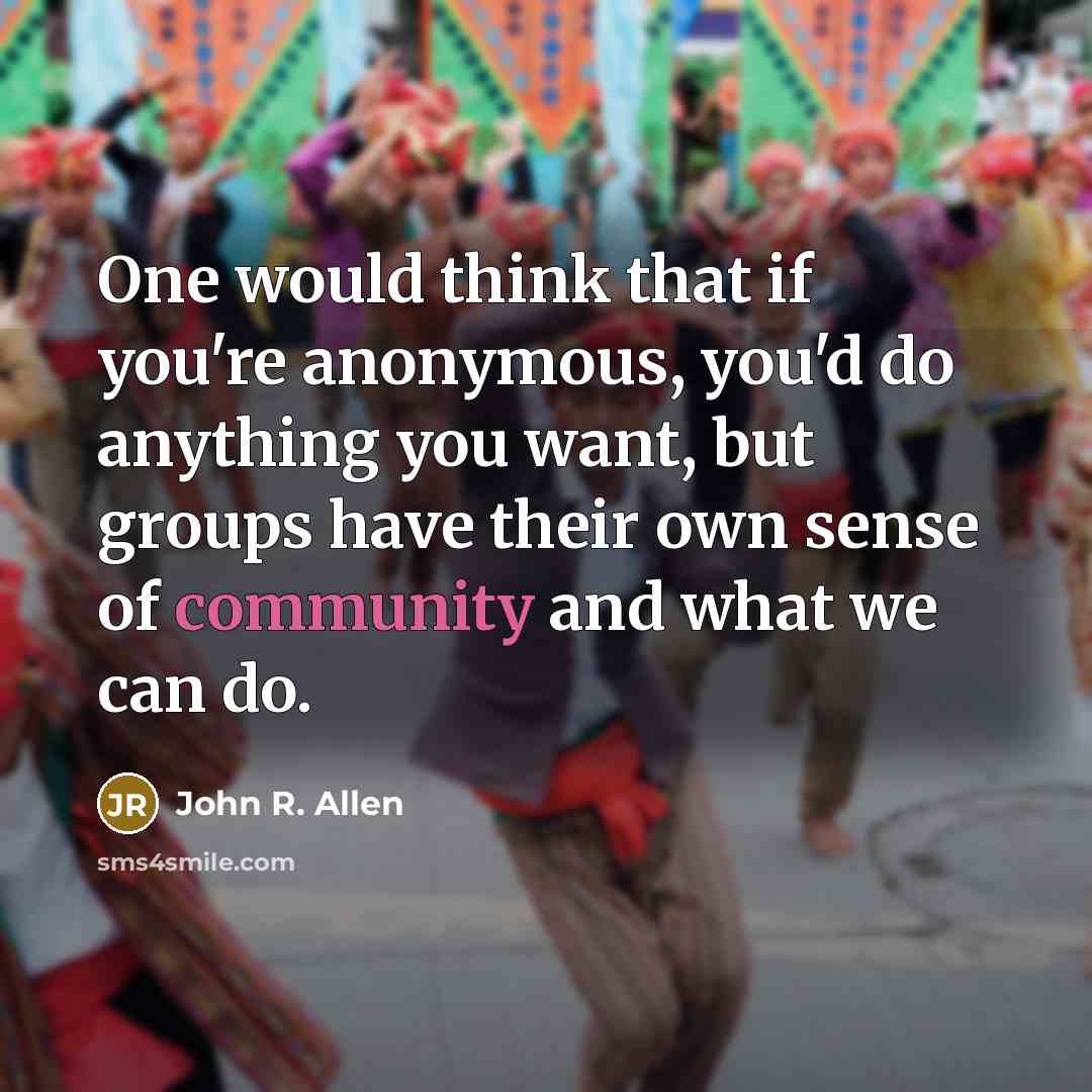 “One would think that if you're anonymous, you'd do anything…” quote by John R. Allen