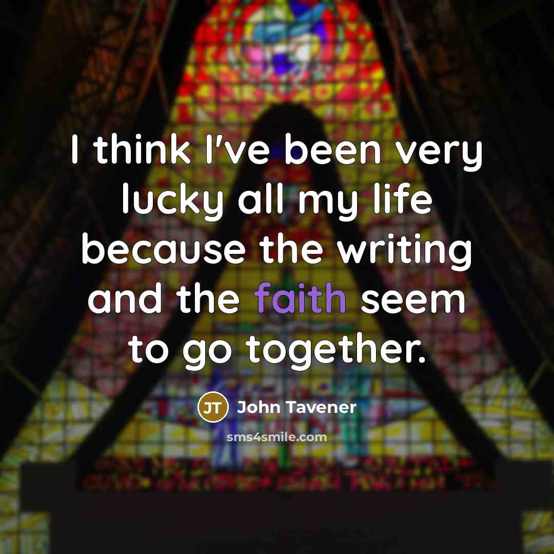 “I think I've been very lucky all my life because…” quote by John Tavener
