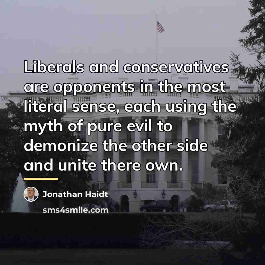 “Liberals and conservatives are opponents in the most literal sense,…” quote by Jonathan Haidt