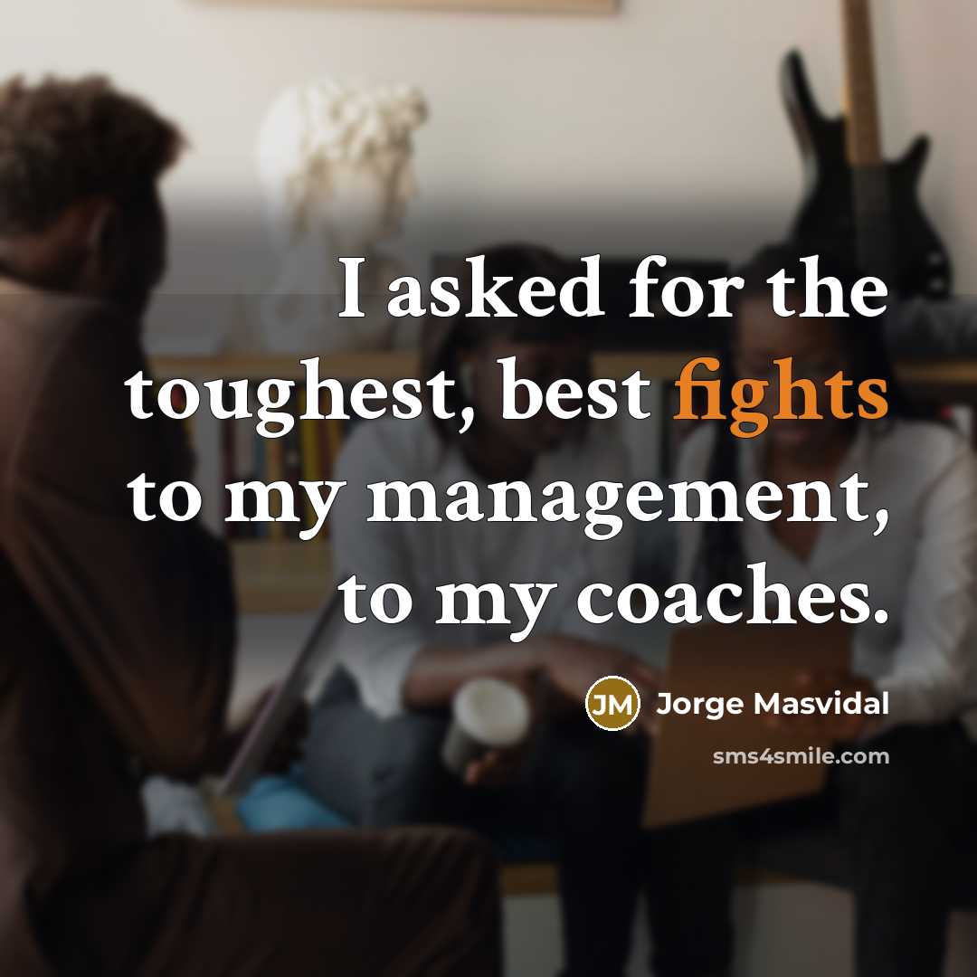 “I asked for the toughest, best fights to my management,…” quote by Jorge Masvidal