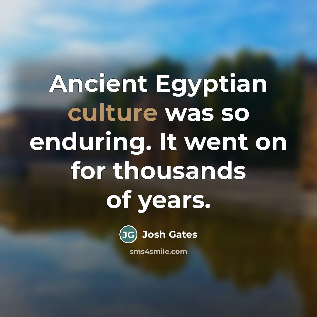 “Ancient Egyptian culture was so enduring. It went on for…” quote by Josh Gates