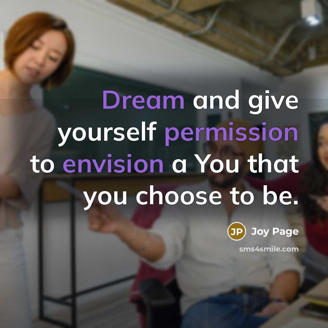 “Dream and give yourself permission to envision a You that you choose to be.” quote by Joy Page