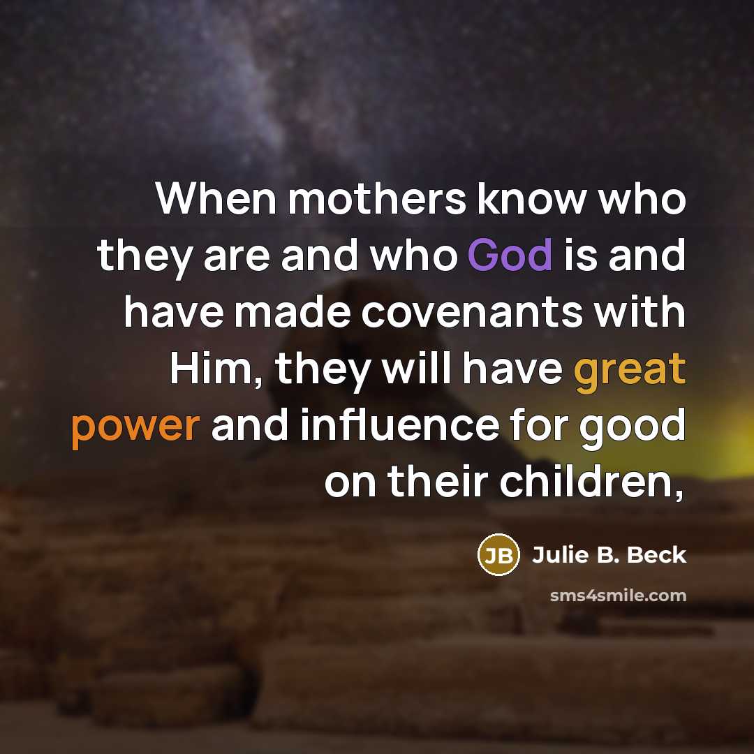 “When mothers know who they are and who God is…” quote by Julie B. Beck