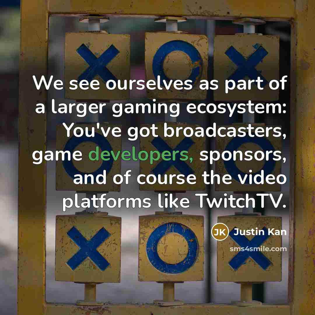 “We see ourselves as part of a larger gaming ecosystem:…” quote by Justin Kan