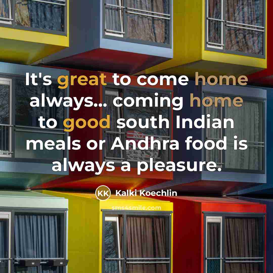 “It's great to come home always... coming home to good south Indian meals or Andhra food is always a pleasure.” quote by Kalki Koechlin